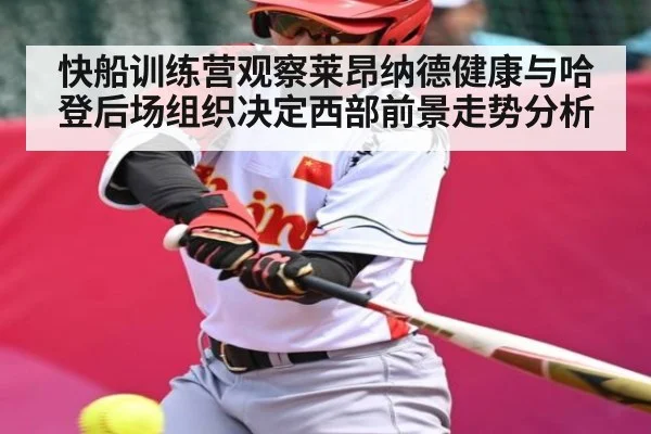 快船训练营观察莱昂纳德健康与哈登后场组织决定西部前景走势分析